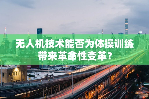 无人机技术能否为体操训练带来革命性变革？