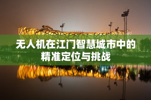 无人机在江门智慧城市中的精准定位与挑战