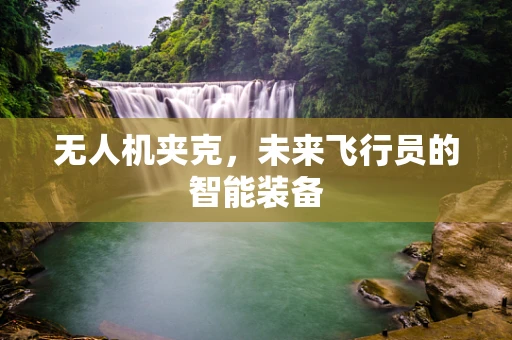 无人机夹克，未来飞行员的智能装备