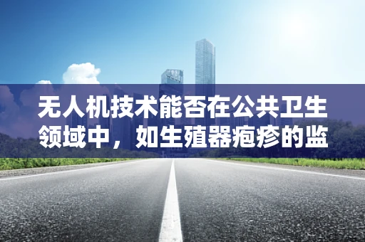 无人机技术能否在公共卫生领域中，如生殖器疱疹的监测与防控上发挥作用？