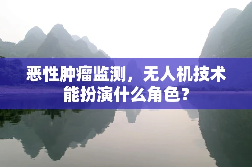 恶性肿瘤监测，无人机技术能扮演什么角色？