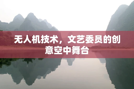 无人机技术，文艺委员的创意空中舞台