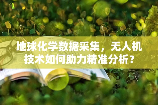 地球化学数据采集，无人机技术如何助力精准分析？