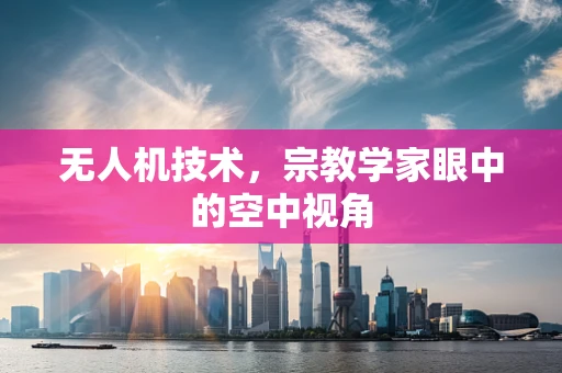 无人机技术，宗教学家眼中的空中视角