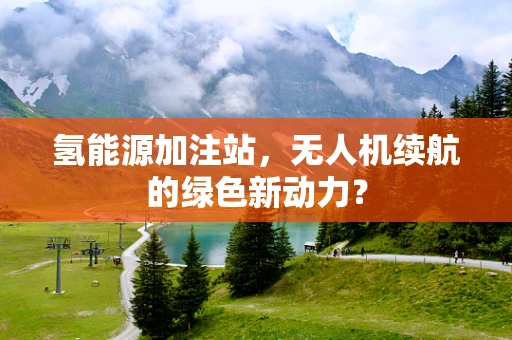 氢能源加注站，无人机续航的绿色新动力？