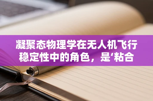 凝聚态物理学在无人机飞行稳定性中的角色，是‘粘合剂’还是‘导航员’？