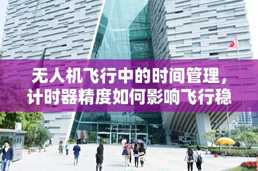 无人机飞行中的时间管理，计时器精度如何影响飞行稳定性和安全性？