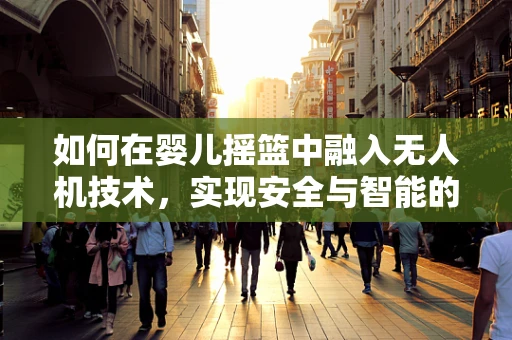 如何在婴儿摇篮中融入无人机技术，实现安全与智能的双重保障？