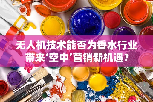 无人机技术能否为香水行业带来‘空中’营销新机遇？