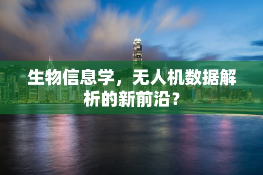 生物信息学，无人机数据解析的新前沿？