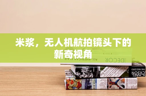 米浆，无人机航拍镜头下的新奇视角