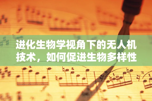 进化生物学视角下的无人机技术，如何促进生物多样性监测的进化？