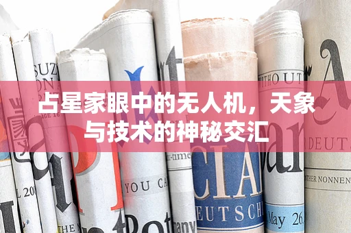 占星家眼中的无人机，天象与技术的神秘交汇