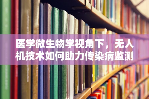 医学微生物学视角下，无人机技术如何助力传染病监测？