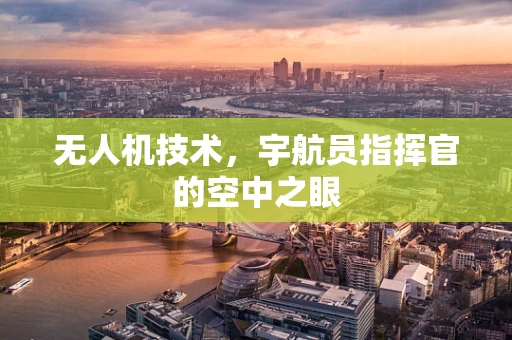 无人机技术，宇航员指挥官的空中之眼