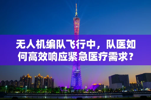无人机编队飞行中，队医如何高效响应紧急医疗需求？