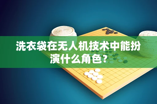洗衣袋在无人机技术中能扮演什么角色？