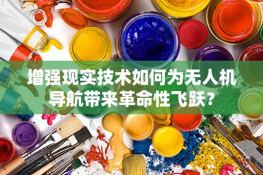 增强现实技术如何为无人机导航带来革命性飞跃？