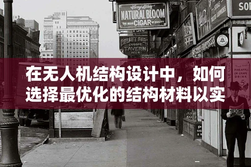 在无人机结构设计中，如何选择最优化的结构材料以实现轻量与强度的完美平衡？