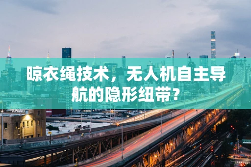 晾衣绳技术，无人机自主导航的隐形纽带？