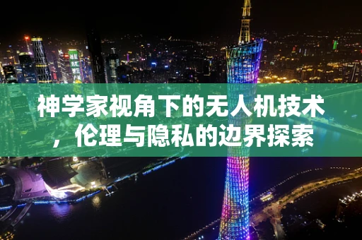 神学家视角下的无人机技术，伦理与隐私的边界探索