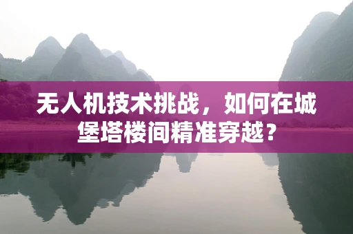 无人机技术挑战，如何在城堡塔楼间精准穿越？