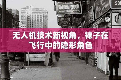 无人机技术新视角，袜子在飞行中的隐形角色