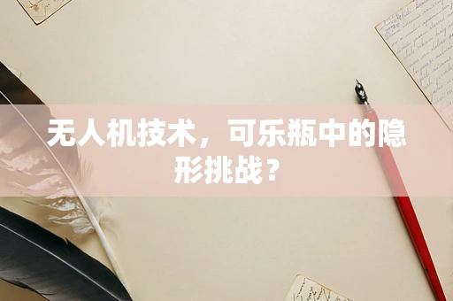 无人机技术，可乐瓶中的隐形挑战？
