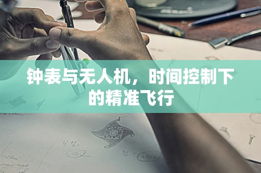 钟表与无人机，时间控制下的精准飞行