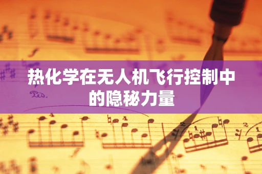 热化学在无人机飞行控制中的隐秘力量