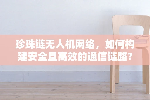 珍珠链无人机网络，如何构建安全且高效的通信链路？