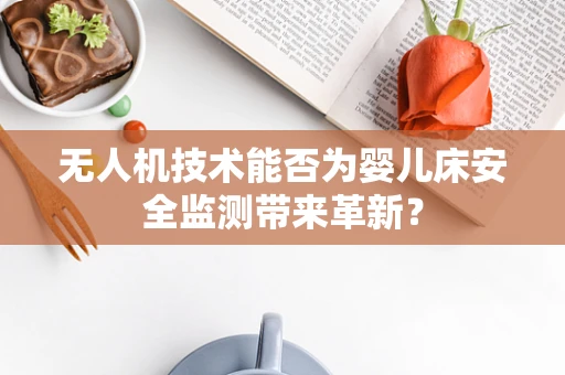 无人机技术能否为婴儿床安全监测带来革新？