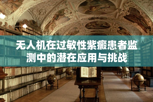 无人机在过敏性紫癜患者监测中的潜在应用与挑战