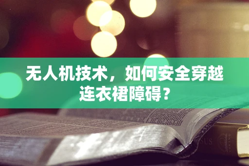 无人机技术，如何安全穿越连衣裙障碍？
