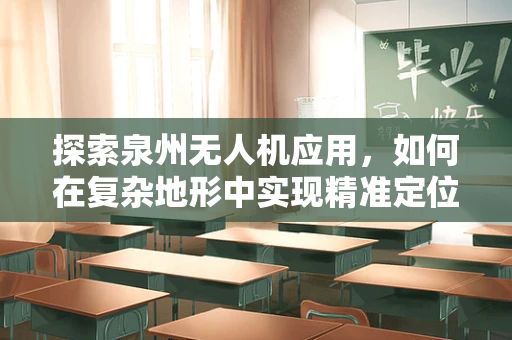 探索泉州无人机应用，如何在复杂地形中实现精准定位？