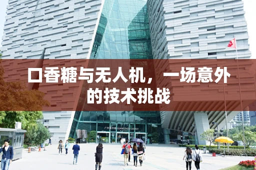 口香糖与无人机，一场意外的技术挑战