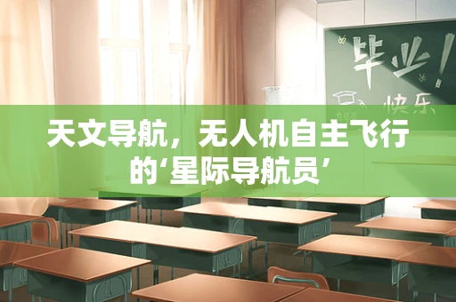 天文导航，无人机自主飞行的‘星际导航员’