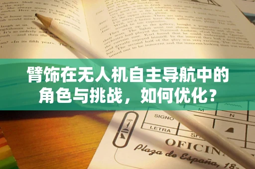 臂饰在无人机自主导航中的角色与挑战，如何优化？