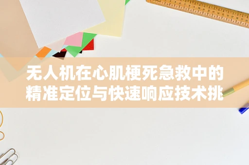 无人机在心肌梗死急救中的精准定位与快速响应技术挑战