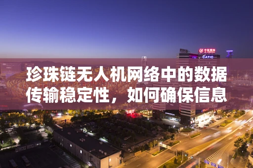 珍珠链无人机网络中的数据传输稳定性，如何确保信息在复杂环境中的无损传递？