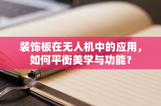 装饰板在无人机中的应用，如何平衡美学与功能？