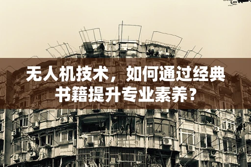 无人机技术，如何通过经典书籍提升专业素养？