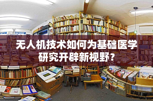 无人机技术如何为基础医学研究开辟新视野？