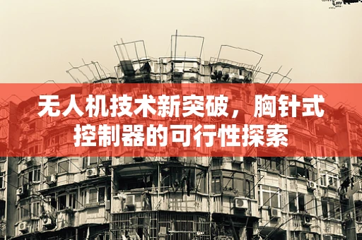 无人机技术新突破，胸针式控制器的可行性探索