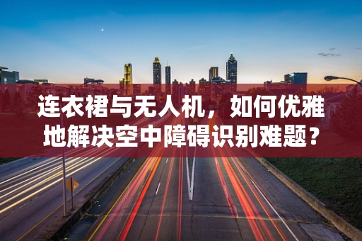 连衣裙与无人机，如何优雅地解决空中障碍识别难题？