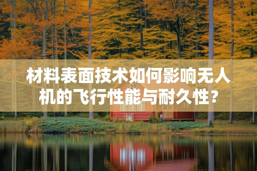 材料表面技术如何影响无人机的飞行性能与耐久性？