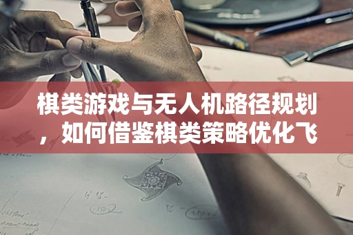 棋类游戏与无人机路径规划，如何借鉴棋类策略优化飞行路线？