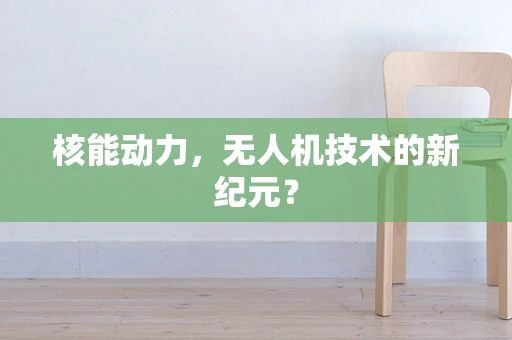 核能动力，无人机技术的新纪元？