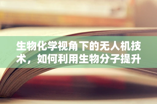 生物化学视角下的无人机技术，如何利用生物分子提升飞行性能？
