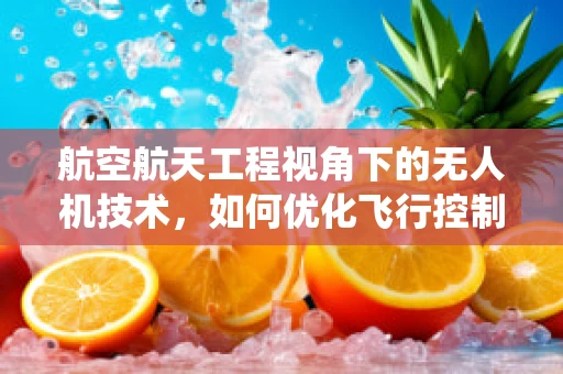 航空航天工程视角下的无人机技术，如何优化飞行控制系统的稳定性？